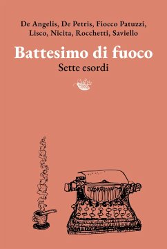 Battesimo di fuoco (eBook, ePUB) - de Angelis, Claudia; de Petris, Stefania; Fiocco Patuzzi, Stefano; Lisco, Sonia Maria; Nicita, Silvia; Rocchetti, Roberto; Saviello, Daniela