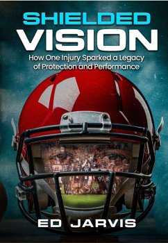 Cover Shielded Vision: How One Injury Sparked A Legacy Of Protection And Performance (eBook, ePUB)
