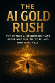 The AI Gold Rush - The Untold AI Revolution That's Redefining Wealth, Work, and Who Wins Next (eBook, ePUB) The AI Gold Rush - The Untold AI Revolution That's Redefining Wealth, Work, and Who Wins Next (eBook, ePUB)