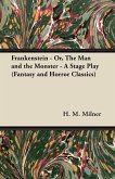 Frankenstein - Or, the Man and the Monster - A Stage Play (Fantasy and Horror Classics) (eBook, ePUB)