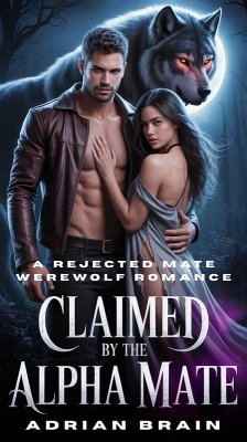 Claimed by the Alpha Mate: A Rejected Mate Werewolf Romance (eBook, ePUB) - Brain, Adrian Claimed by the Alpha Mate: A Rejected Mate Werewolf Romance (eBook, ePUB) - Brain, Adrian