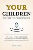 Your Children Don't Need Your Perfect Parenting: How the Gospel Frees You to Mother with Confidence and Joy (eBook, ePUB) Your Children Don't Need Your Perfect Parenting: How the Gospel Frees You to Mother with Confidence and Joy (eBook, ePUB)