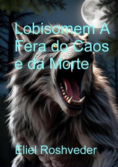 Cover Lobisomem A Fera do Caos e da Morte (Contos de terror, #19) (eBook, ePUB)