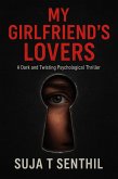 My Girlfriend's Lovers: A Dark and Twisting Psychological Thriller (eBook, ePUB) My Girlfriend's Lovers: A Dark and Twisting Psychological Thriller (eBook, ePUB)