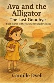 Ava and the Alligator: The Last Goodbye (The Ava and the Alligator Trilogy, #3) (eBook, ePUB) Ava and the Alligator: The Last Goodbye (The Ava and the Alligator Trilogy, #3) (eBook, ePUB)