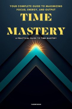 Cover TIME MASTERY: Your Complete Guide to Maximizing Focus, Energy, and Output (eBook, ePUB)