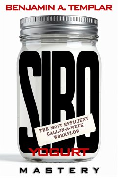 Cover SIBO Yogurt Mastery: The Most Efficient Gallon-a-Week Workflow (eBook, ePUB)