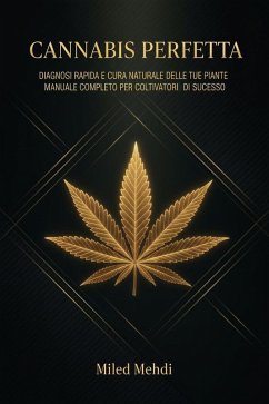 Cannabis Perfetta: Diagnosi Rapida e Cura Naturale delle Tue Piante - Manuale Completo per Coltivatori di Successo (eBook, ePUB) - Mehdi, Miled Cannabis Perfetta: Diagnosi Rapida e Cura Naturale delle Tue Piante - Manuale Completo per Coltivatori di Successo (eBook, ePUB) - Mehdi, Miled