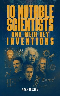 10 Notable Scientists and Their Key Inventions (eBook, ePUB) - Tristan, Noah