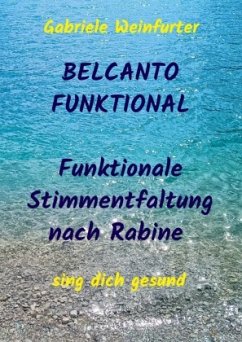 BELCANTO FUNKTIONAL Funktionale Stimmentfaltung nach Rabine - Weinfurter, Gabriele BELCANTO FUNKTIONAL Funktionale Stimmentfaltung nach Rabine - Weinfurter, Gabriele