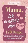 Mama, ich erzähl's dir! 120 Dinge, die ich dir schon immer mal sagen wollte!