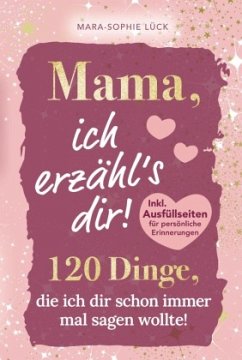 Cover Mama, ich erzähl's dir! 120 Dinge, die ich dir schon immer mal sagen wollte!