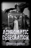 Achromatic Desecration (eBook, ePUB) Achromatic Desecration (eBook, ePUB)