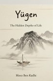 Yugen: The Hidden Depths of Life (eBook, ePUB) Yugen: The Hidden Depths of Life (eBook, ePUB)