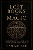 The Lost Books of Magic Forgotten Spells and Rites from the Ancient World (eBook, ePUB) The Lost Books of Magic Forgotten Spells and Rites from the Ancient World (eBook, ePUB)