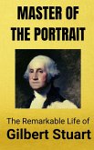 Master of the Portrait : The Remarkable Life of Gilbert Stuart (eBook, ePUB) Master of the Portrait : The Remarkable Life of Gilbert Stuart (eBook, ePUB)