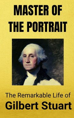 Cover Master of the Portrait : The Remarkable Life of Gilbert Stuart (eBook, ePUB)