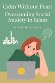 Calm Without Fear: Overcoming Social Anxiety in Islam (eBook, ePUB) Calm Without Fear: Overcoming Social Anxiety in Islam (eBook, ePUB)