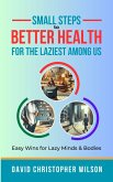 Small Steps to Better Health for the Laziest Among Us (eBook, ePUB) Small Steps to Better Health for the Laziest Among Us (eBook, ePUB)