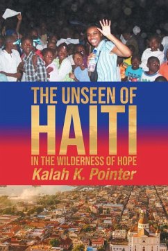 The Unseen of Haiti in the Wilderness of Hope - Pointer, Kalah K. The Unseen of Haiti in the Wilderness of Hope - Pointer, Kalah K.