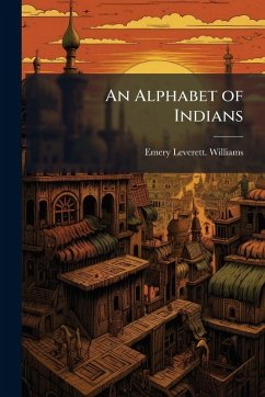 An Alphabet of Indians - Williams, Emery Leverett