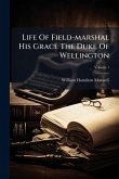 Life Of Field-marshal His Grace The Duke Of Wellington Life Of Field-marshal His Grace The Duke Of Wellington