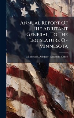 Annual Report Of The Adjutant General, To The Legislature Of Minnesota Annual Report Of The Adjutant General, To The Legislature Of Minnesota