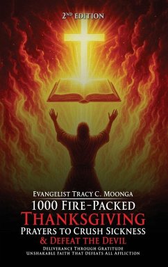 1000 Fire-Packed Thanksgiving Prayers to Crush Sickness and Defeat the Devil - Book Two - Moonga, Tracy C 1000 Fire-Packed Thanksgiving Prayers to Crush Sickness and Defeat the Devil - Book Two - Moonga, Tracy C