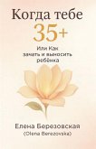 Когда тебе 35+, или Как зачать и выносить ребен Когда тебе 35+, или Как зачать и выносить ребен