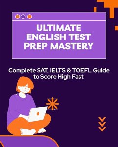 Ultimate English Test Prep Mastery: Complete SAT, IELTS & TOEFL Guide to Score High Fast (eBook, ePUB) - Jepchumba, Monica Ultimate English Test Prep Mastery: Complete SAT, IELTS & TOEFL Guide to Score High Fast (eBook, ePUB) - Jepchumba, Monica