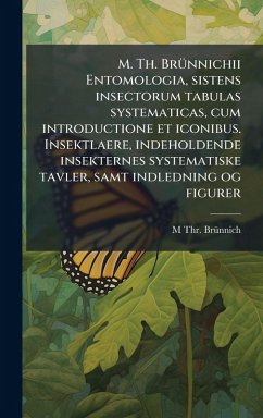 M. Th. BrÃ1/4nnichii Entomologia, sistens insectorum tabulas systematicas, cum introductione et iconibus. Insektlaere, indeholdende insekternes systematiske tavler, samt indledning og figurer - Brã1/4nnich, M Thr M. Th. BrÃ1/4nnichii Entomologia, sistens insectorum tabulas systematicas, cum introductione et iconibus. Insektlaere, indeholdende insekternes systematiske tavler, samt indledning og figurer - Brã1/4nnich, M Thr