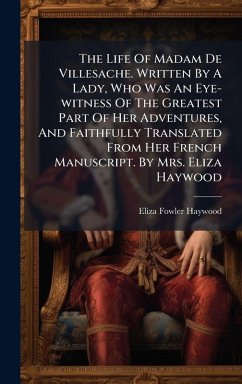 Cover The Life Of Madam De Villesache. Written By A Lady, Who Was An Eye-witness Of The Greatest Part Of Her Adventures, And Faithfully Translated From Her French Manuscript. By Mrs. Eliza Haywood