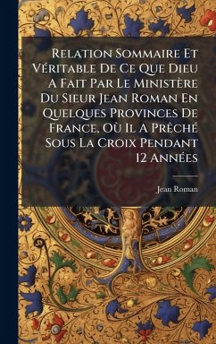 Cover Relation Sommaire Et VÃ(c)ritable De Ce Que Dieu A Fait Par Le Ministère Du Sieur Jean Roman En Quelques Provinces De France, OÃ¹ Il A PrÃachÃ(c) Sous La Croix Pendant 12 AnnÃ(c)es