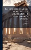 Xenophon's Anabasis, Newly Tr., By A Member Of The University Of Oxford Xenophon's Anabasis, Newly Tr., By A Member Of The University Of Oxford