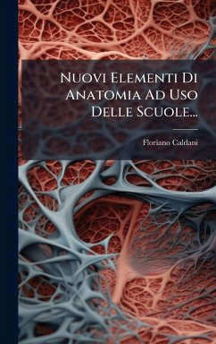 Nuovi Elementi Di Anatomia Ad Uso Delle Scuole... - Caldani, Floriano Nuovi Elementi Di Anatomia Ad Uso Delle Scuole... - Caldani, Floriano