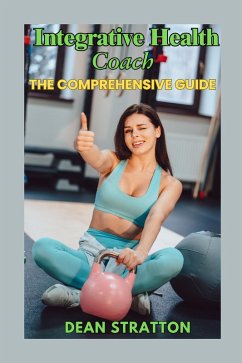 Integrative Health Coach - The Comprehensive Guide (eBook, ePUB) - Stratton, Dean
