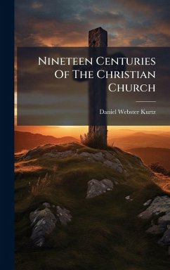 Nineteen Centuries Of The Christian Church - Kurtz, Daniel Webster