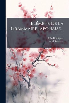 ÃlÃ(c)mens De La Grammaire Japonaise... - Rodrigues, JoÃ£o; RÃ(c)musat, Abel