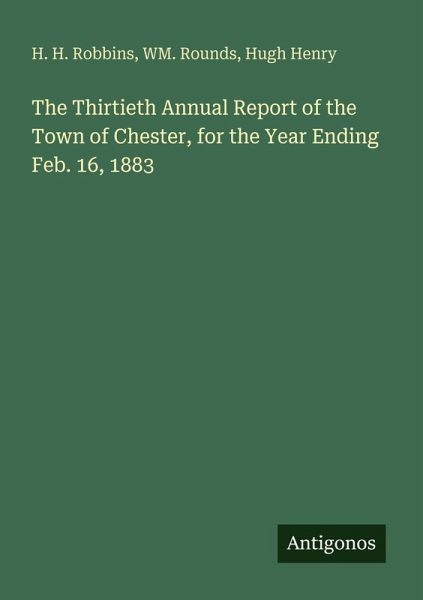 The Thirtieth Annual Report of the Town of Chester, for the Year Ending Feb. 16, 1883 The Thirtieth Annual Report of the Town of Chester, for the Year Ending Feb. 16, 1883