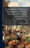 Le Rime Del Petrarca, Brevemente Esposte Per L. Castelvetro. [called] Ed. Corretta...