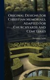 Original Designs For Christian Memorials, Adapted For Churchyards And Cemeteries