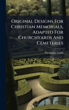 Original Designs For Christian Memorials, Adapted For Churchyards And Cemeteries - (Sculptor, Theophilus Smith