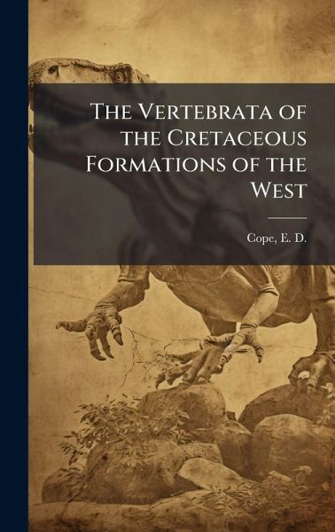 The Vertebrata of the Cretaceous Formations of the West The Vertebrata of the Cretaceous Formations of the West