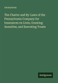 The Charter and By-Laws of the Pennsylvania Company for Insurances on Lives, Granting Annuities, and Executing Trusts The Charter and By-Laws of the Pennsylvania Company for Insurances on Lives, Granting Annuities, and Executing Trusts