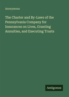 The Charter and By-Laws of the Pennsylvania Company for Insurances on Lives, Granting Annuities, and Executing Trusts - Anonymous