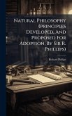 Natural Philosophy (principles Developed, And Proposed For Adoption, By Sir R. Phillips) Natural Philosophy (principles Developed, And Proposed For Adoption, By Sir R. Phillips)