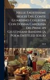 Nelle Faustissime Nozze Del Conte Guardino Colleoni Con Donna Carolina Dei Principi Giustiniani-Bandini [A Poem Entitled Idilio Nelle Faustissime Nozze Del Conte Guardino Colleoni Con Donna Carolina Dei Principi Giustiniani-Bandini [A Poem Entitled Idilio