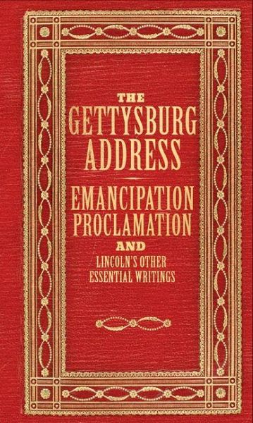 The Gettysburg Address, Emancipation Proclamation, and Lincoln's Other Prominent Writings (Deluxe, Hardbound Edition) The Gettysburg Address, Emancipation Proclamation, and Lincoln's Other Prominent Writings (Deluxe, Hardbound Edition)