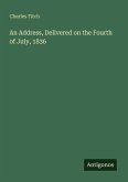 An Address, Delivered on the Fourth of July, 1836 An Address, Delivered on the Fourth of July, 1836