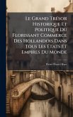 Le Grand TrÃ(c)sor Historique Et Politique Du Florissant Commerce Des Hollandois Dans Tous Les Ã‰tats Et Empires Du Monde